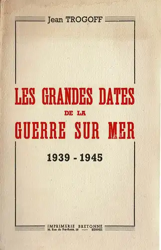 Les Grandes Dates de la Guerre sur Mer 1939-1945.