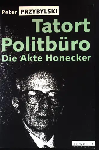 Tatort Politb?ro. Die Akte Honnecker. 