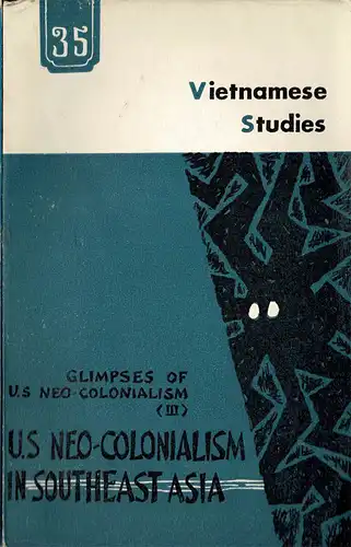 Vietnamese Studies 34.1972 (8. Jg.): "Glimpses of U S Neo-Colonialism (III). U. S. Neo-Colonialism in Southeast Asia". 