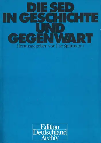 Die SED in Geschichte und Gegenwart. (Edition Deutschland-Archiv). 