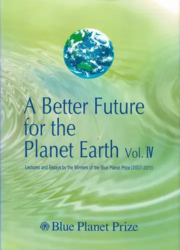A Better Future for the Planet Earth Vol. IV : Lectures and Essays by the Winners of the Blue Planet Prize (2007-2011). 