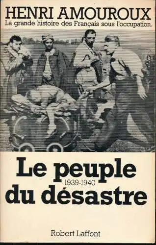 Le Peuple Du D?sastre, 1939-1940. (= La Grande Histoire Des Fran?ais Sous L'Occupation, 1). 