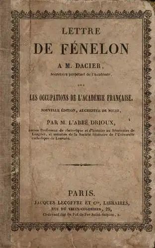 Lettre De Fénelon À M. Dacier, Secrétaire Perpétuel De L'Académie Sur Les Occupations De L'Academie Française. Nouvelle Édition, Augmentée De Notes Par M. L'Abbé Drioux […]. 