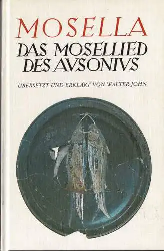 Ausonius Mosella. Das Mosellied des Ausonius.Übersetzt und erklärt von Walther John. 