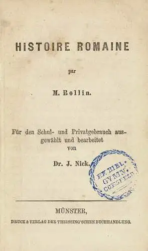 Histoire Romaine Par M. Rollin. Für den Schul- und Privatgebrauch ausgewählt und bearbeitet von Dr. J. Nick. 