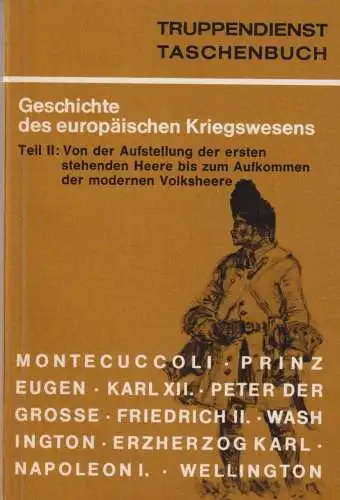 Geschichte des europ?ischen Kriegswesens, Teil 2: Von der Aufstellung der ersten stehenden Heere bis zum Aufkommen der modernen Volksheere (Reihe "Truppendienst Taschenbuch"). 