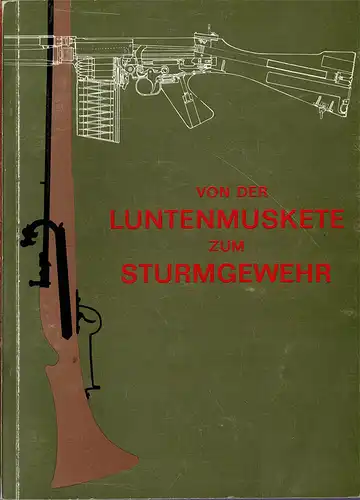 Von der Luntenmuskete zum Sturmgewehr. Katalog zur Sonderschau der Entwicklung der Hand- und Faustfeuerwaffen im österreichischen Heer. 