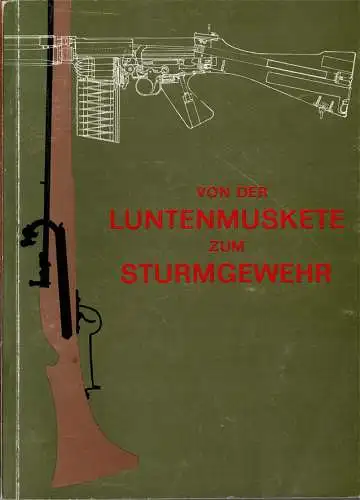 Von der Luntenmuskete zum Sturmgewehr. Katalog zur Sonderschau der Entwicklung der Hand- und Faustfeuerwaffen im ”sterreichischen Heer. 