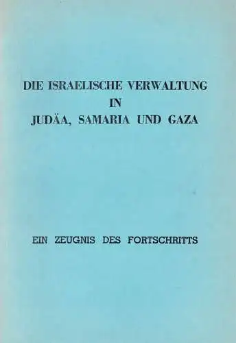 Die israelische Verwaltung in Jud?a, Samaria und Gaza. Ein Zeugnis des Fortschritts. 