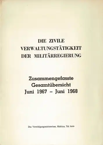 Die zivile Verwaltungstätigkeit der Militärregierung. Zusammengefasste Gesamtübersicht. Juni 1967 - Juni 1968. 