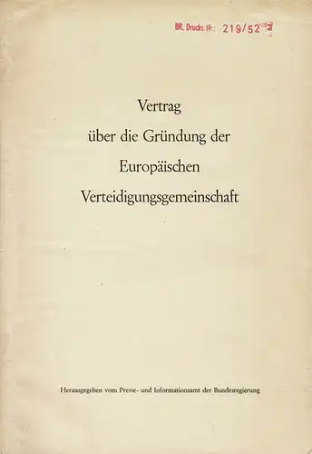 Vertrag über die Gründung der Europäischen Verteidigungsgemeinschaft [mit Stempel "BR. Drucks. Nr. 219/52" = Bundesrats-Drucksache]. 