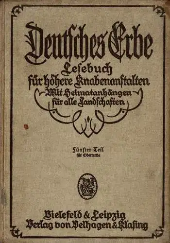 Deutsches Erbe. Lesebuch f?r h?here Knabenanstalten. Mit Heimatanh?ngen f?r alle Landschaften. F?nfter Teil f?r Obertertia. 