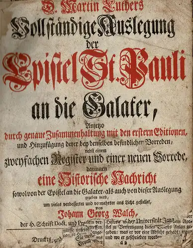 D. Martin Luthers Vollständige Auslegung der Epistel St. Pauli an die Galater, Anjetzo durch genaue Zusammenhaltung mit den erstern Editionen, und Hinzufügung derer bey denselben...
