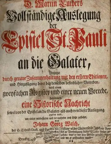 D. Martin Luthers Vollständige Auslegung der Epistel St. Pauli an die Galater, Anjetzo durch genaue Zusammenhaltung mit den erstern Editionen, und Hinzufügung derer bey denselben.. 