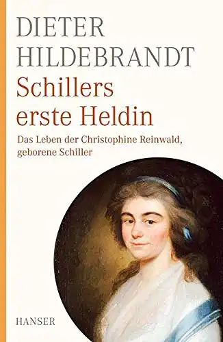 Schillers erste Heldin. Das Leben der Christophine Reinwald, geborene Schiller. 