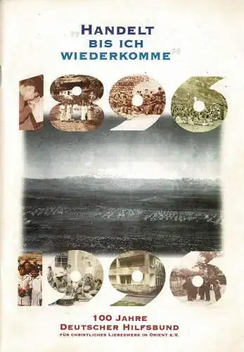 Handelt bis ich wiederkomme. 100 Jahre Deutscher Hifsbund fr christliches Liebeswerk im Orient e. V. 1896-1996. 