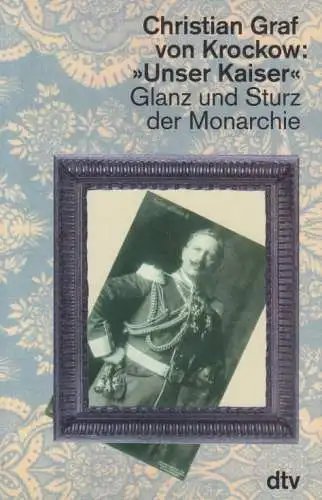 Unser Kaiser'. Glanz und Sturz der Monarchie. 