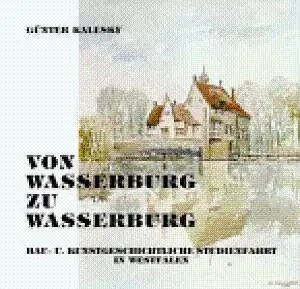 Won Wasserburg zu Wasserburg. Bau- und kunstgeschichtliche Studienfahrt mit Feder und Pinsel zu unsern sehenswrdigen Wasserburgen und -schl”ssern in Westfalen. 