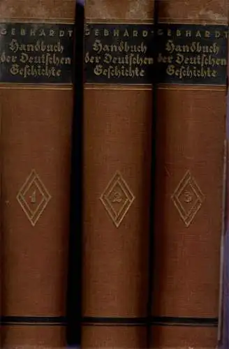 Gebhardts Handbuch der Deutschen Geschichte, B?nde 1-3, Band 1: Von der Urzeit bis zur Reformation; Band 2: Von der Reformation bis zum Abschlu? der deutschen Bundesakte; Band 3: Vom Abschlu? der deutschen Bundesakte bis zum Ende des Weltkriegs. 