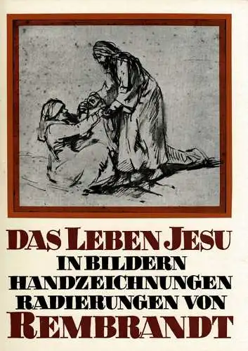 Das Leben Jesu in Bildern, Handzeichnungen, Radierungen von Rembrandt. 