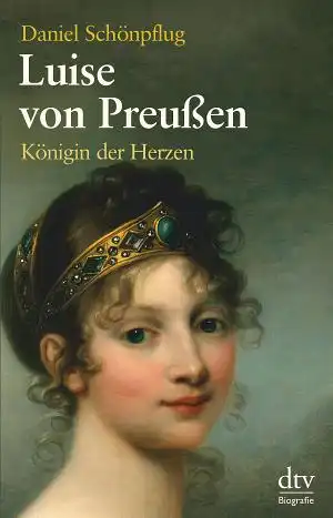 Luise von Preußen. Königin der Herzen. 