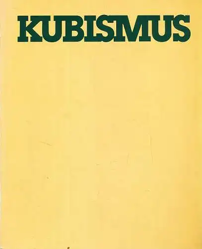 Kubismus. K?nstler, Themen, Werke 1907-1920. Katalog zur Ausstellung in der Josef-Haubrich-Kunsthalle K?ln, 26. Mai bis 15. Juli 1982. 