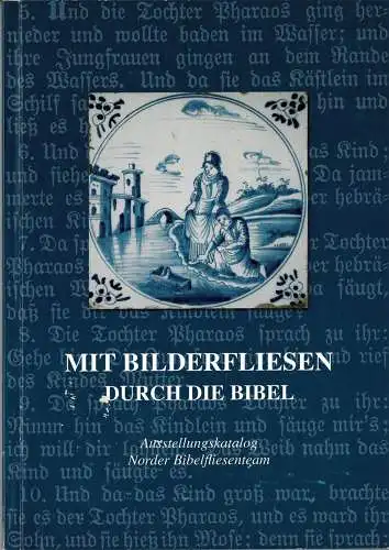 Mit Bilderfliesen durch die Bibel. Ausstellungskatalog. Norder Bibelfliesenmuseum. 