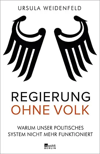 Regierung ohne Volk. Warum unser politisches System nicht mehr funktioniert. 