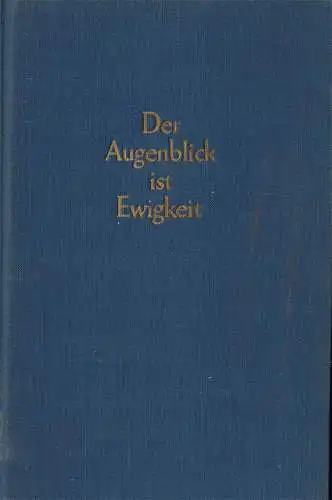 Der Augenblick ist Ewigkeit. Ein Buch der Lebenskunst. 