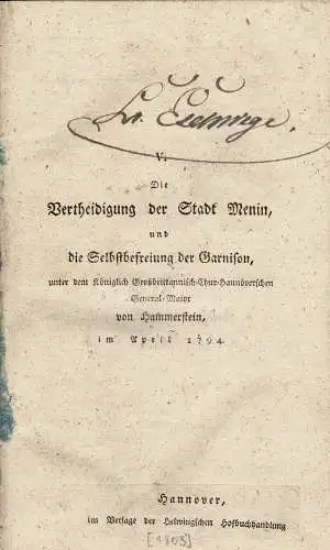 Die Vertheidigung der Stadt Menin, und die Selbstbefreiung der Garnison unter dem K?niglich Gro?brittannisch-Chur-Hann?verschen General-Major von Hammerstein, im April 1795. Militairische Denkw?rdigkeiten unserer Zeiten, insbesondere des franz?sischen Rev