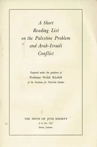 A Short Reading List on the Palestine Problem and Arab-Israeli Conflict. Prepared under the guidance of Professor Walid Khalidi of the Institute for Palestine Studies. 