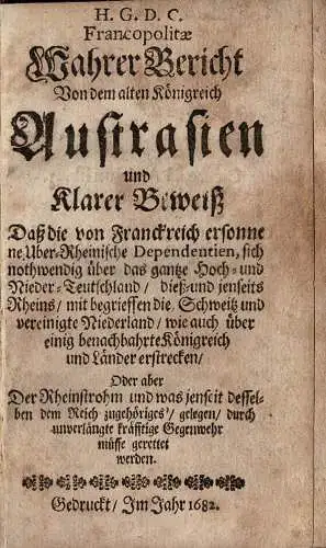 Wahrer Bericht von dem alten K”nigreich Austrasien und klarer Beweiá daá die von Franckreich ersonnene Uber-Rhenische Dependentien, sich nothwendig ber das gantze Hoch- und Nieder-Teutschland ? erstrecken. 