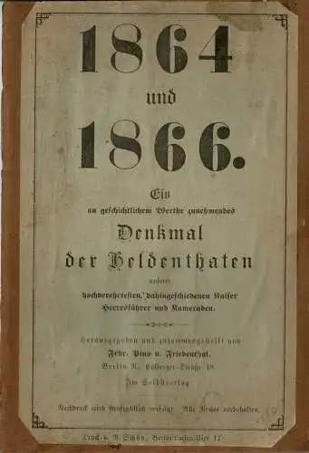 1864 und 1866. Ein an geschichtlichem Werthe zunehmendes Denkmal der Heldenthaten unseren hochverehrtesten, dahingeschiedenen Kaiser Heeresführer und Kameraden. 