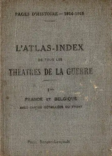 L'Atlas-Index de tous les th??tres de la guerre. I bis. France et Belgique. Avec cartes d?taill?es du front. 