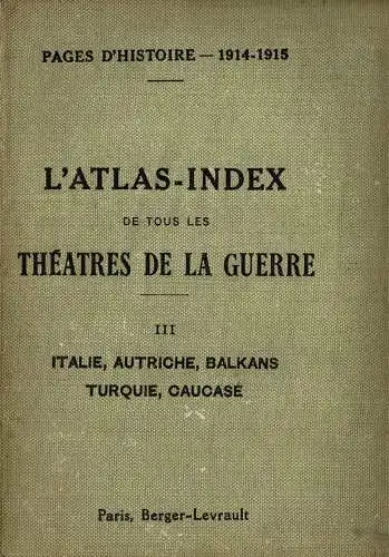 L'Atlas-Index de tous les th‚ƒtres de la guerre. III Italie, Autriche, Balkans, Turquie, Caucase. 