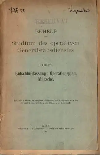 Behelf zum Studium des operativen Generalstabsdienstes. 1. Heft: Entschlu?fassung, Operationsplan, M?rsche. F?r den ausschlie?lichen Gebrauch der Frequentanten der k. u. k. Kriegsschule als Manuskript gedruckt. 