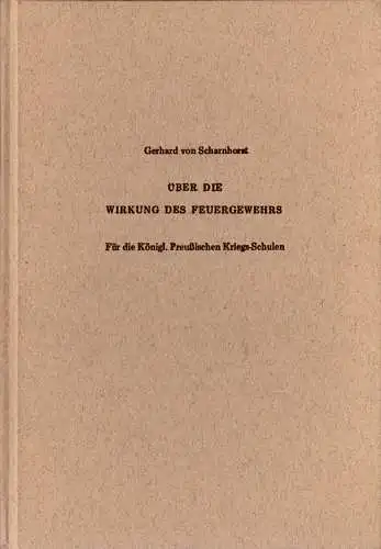 Über die Wirkung des Feuergewehrs. Für die Königl. Preußischen Kriegs-Schulen. Neudruck der Ausgabe 1813. Mit einer Einleitung von Werner Hahlweg. 