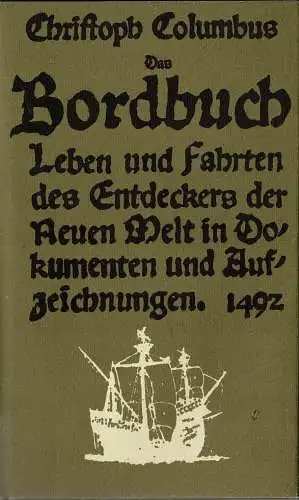 Das Bordbuch 1492. Leben und Fahrten des Entdeckers der Neuen Welt in Dokumenten und Aufzeichnungen. 