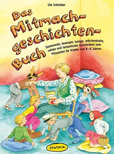 Das Mitmachgeschichten-Buch. Spannende, bewegte, lustige, märchenhafte, ruhige und fantastische Geschichten zum Mitspielen für Kinder von 4-8 Jahren. 