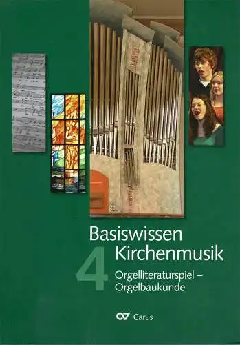 Basiswissen Kirchenmusik. 4: Orgelliteraturspiel - Orgelbaukunde. 