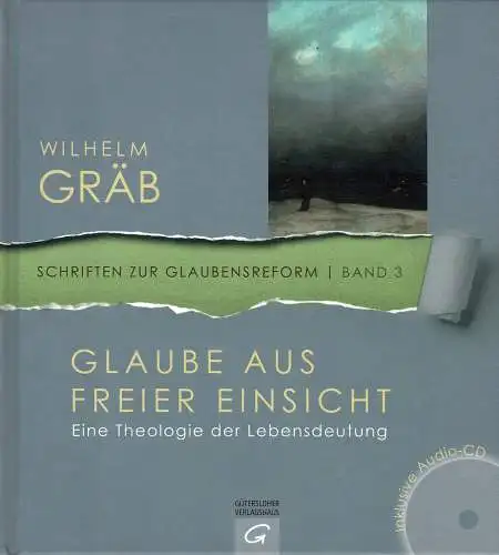 Glaube aus freier Einsicht: Eine Theologie der Lebensdeutung. Mit Audio-CD (Schriften zur Glaubensreform, Band 3). 