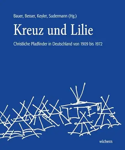 Kreuz und Lilie. Christliche Pfadfinder in Deutschland von 1909 bis 1972. 