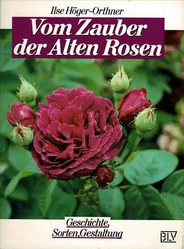 Vom Zauber der Alten Rosen. Geschichte, Sorten, Gestaltung. 