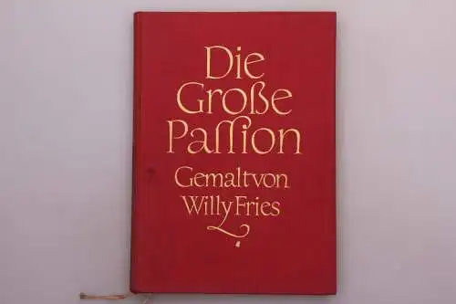 Die groáe Passion. Gemalt von Willy Fries. Mit einem Nachwort von Gnter Jacob. 