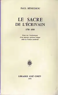 Le Sacre de l'?crivain 1750-1830. Essai sur l'av?nement d'un pouvoir spirituel la?que dans la France moderne. 