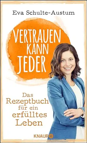 Vertrauen kann jeder: Das Rezeptbuch fr ein erflltes Leben. 