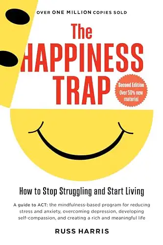 The Happiness Trap: How to Stop Struggling and Start Living. 