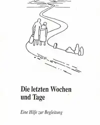 Die letzten Wochen und Tage. Eine Hilfe zur Begleitung. 