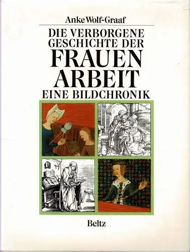 Die Verborgene Geschichte der Frauenarbeit. Eine Bildchronik. 