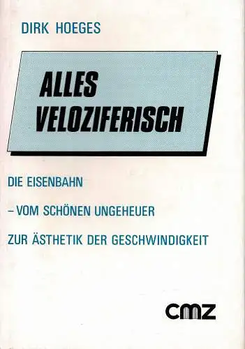 Alles veloziferische. Die Eisenbahn - vom schönen Ungeheuer zur Ästhetik der Geschwindigkeit. 